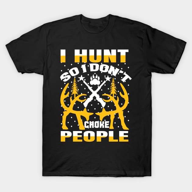 I Hunt So I Dont Choke Poeple T Shirt For Women Men T-Shirt by QueenTees